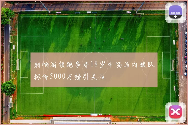 利物浦领跑争夺18岁中场马内狼队标价5000万镑引关注